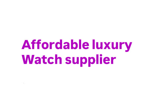 affordable luxury watch supplier